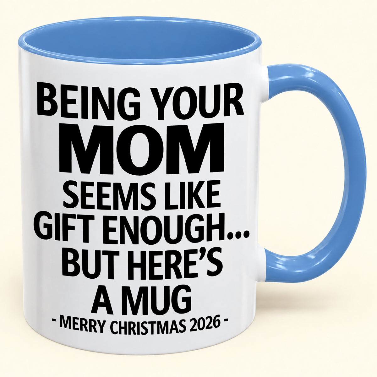 Being Your MOM Is Gift Enough - Funny Christmas 2026 - Gift Accent Coffee Mug (SKU2610-903)