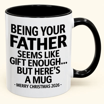 Being Your Father Is Gift Enough - Funny Christmas 2026 - Gift Accent Coffee Mug (SKU2610-09)