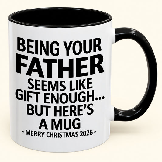 Being Your Father Is Gift Enough - Funny Christmas 2026 - Gift Accent Coffee Mug (SKU2610-09)