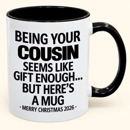Being Your Cousin Is Gift Enough - Funny Christmas 2026 - Gift Accent Coffee Mug (SKU2610-264)