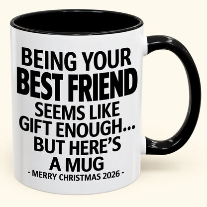 Being Your Best Friend Is Gift Enough - Funny Christmas 2026 - Gift Accent Coffee Mug (SKU2610-263)