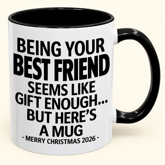 Being Your Best Friend Is Gift Enough - Funny Christmas 2026 - Gift Accent Coffee Mug (SKU2610-263)