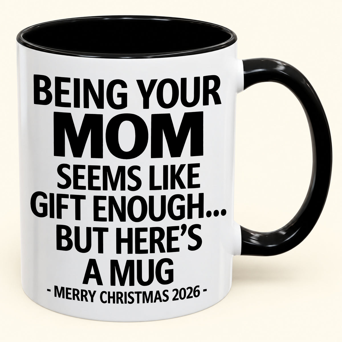Being Your MOM Is Gift Enough - Funny Christmas 2026 - Gift Accent Coffee Mug (SKU2610-903)