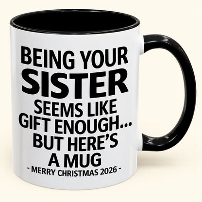 Being Your Sister Is Gift Enough - Funny Christmas 2026 - Gift Accent Coffee Mug (SKU2610-15)