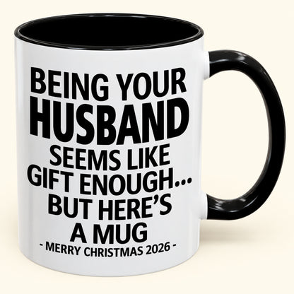 Being Your Husband Is Gift Enough - Funny Christmas 2026 - Gift Accent Coffee Mug (SKU2610-85)