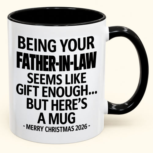 Being Your Father-in-law Is Gift Enough - Funny Christmas 2026 - Gift Accent Coffee Mug (SKU2610-70)