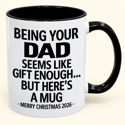 Being Your DAD Is Gift Enough - Funny Christmas 2026 - Gift Accent Coffee Mug (SKU2610-902)