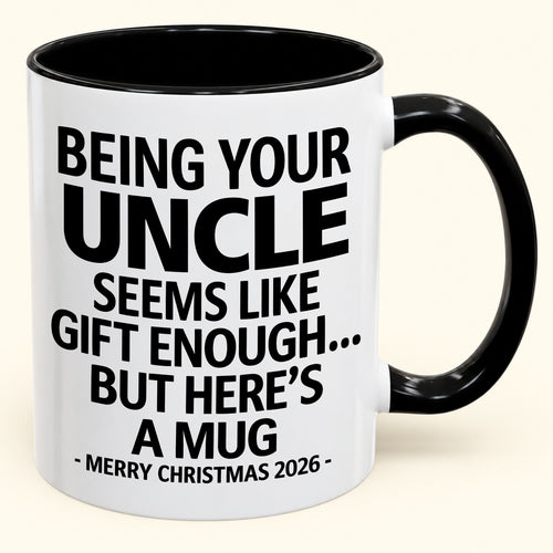 Being Your Uncle Is Gift Enough - Funny Christmas 2026 - Gift Accent Coffee Mug (SKU2610-65)