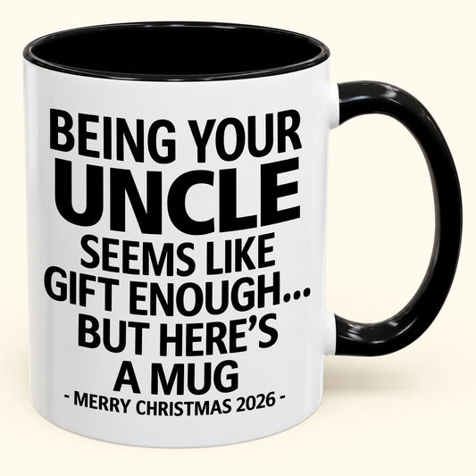 Being Your Uncle Is Gift Enough - Funny Christmas 2026 - Gift Accent Coffee Mug (SKU2610-65)