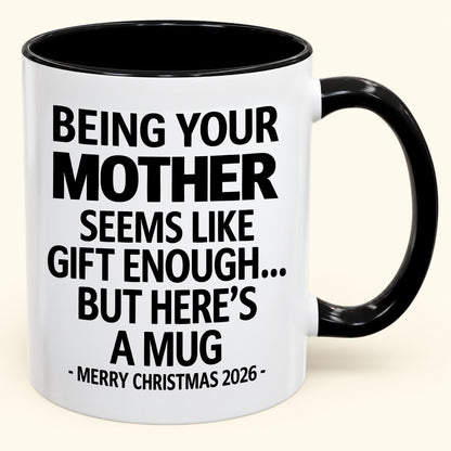 Being Your Mother Is Gift Enough - Funny Christmas 2026 - Gift Accent Coffee Mug (SKU2610-14)