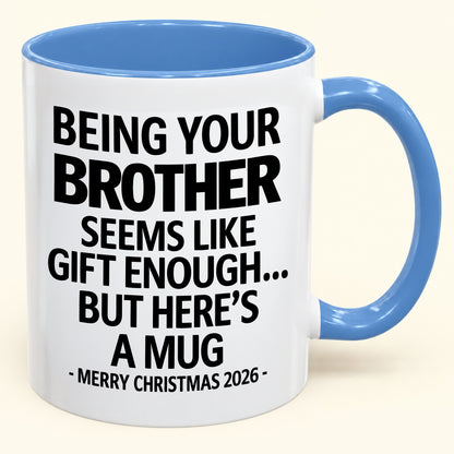 Being Your Brother Is Gift Enough - Funny Christmas 2026 - Gift Accent Coffee Mug (SKU2610-16)