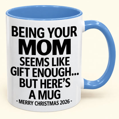Being Your MOM Is Gift Enough - Funny Christmas 2026 - Gift Accent Coffee Mug (SKU2610-903)