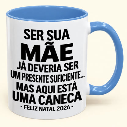 Ser Sua Mãe Já É Um Presente Suficiente – Caneca Bicolor Divertida – Presente de Natal 2026 (SKU2610-241)
