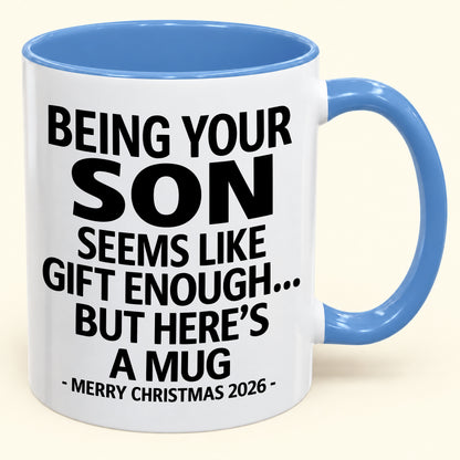 Being Your Son Is Gift Enough - Funny Christmas 2026 - Gift Accent Coffee Mug (SKU2610-87)