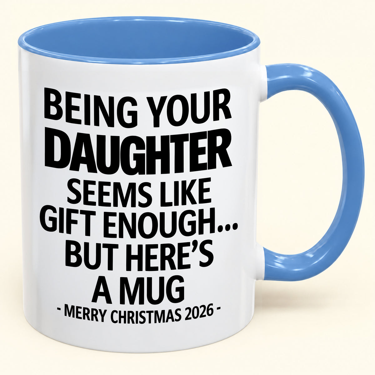 Being Your Daughter Is Gift Enough - Funny Christmas 2026 - Gift Accent Coffee Mug (SKU2610-88)