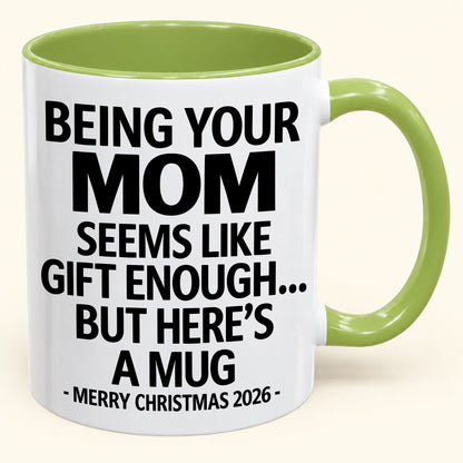 Being Your MOM Is Gift Enough - Funny Christmas 2026 - Gift Accent Coffee Mug (SKU2610-903)