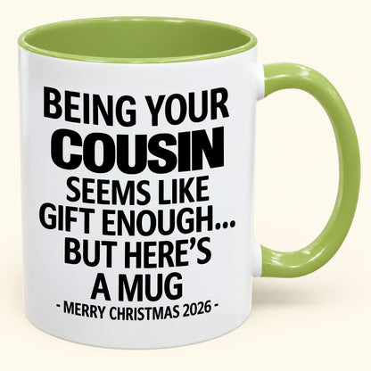 Being Your Cousin Is Gift Enough - Funny Christmas 2026 - Gift Accent Coffee Mug (SKU2610-264)