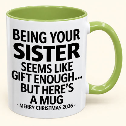 Being Your Sister Is Gift Enough - Funny Christmas 2026 - Gift Accent Coffee Mug (SKU2610-15)