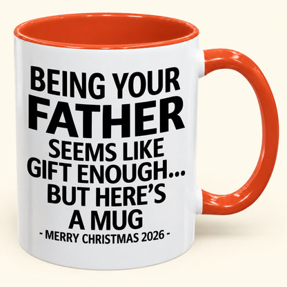 Being Your Father Is Gift Enough - Funny Christmas 2026 - Gift Accent Coffee Mug (SKU2610-09)