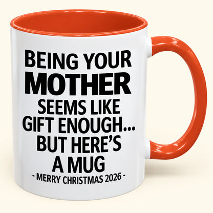 Being Your Mother Is Gift Enough - Funny Christmas 2026 - Gift Accent Coffee Mug (SKU2610-14)