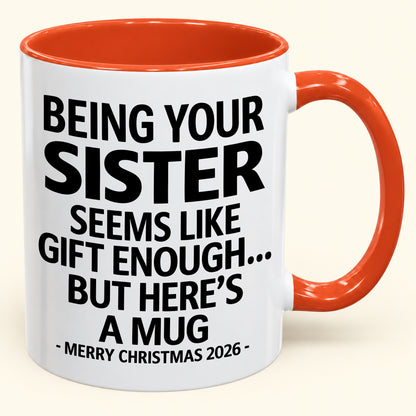 Being Your Sister Is Gift Enough - Funny Christmas 2026 - Gift Accent Coffee Mug (SKU2610-15)