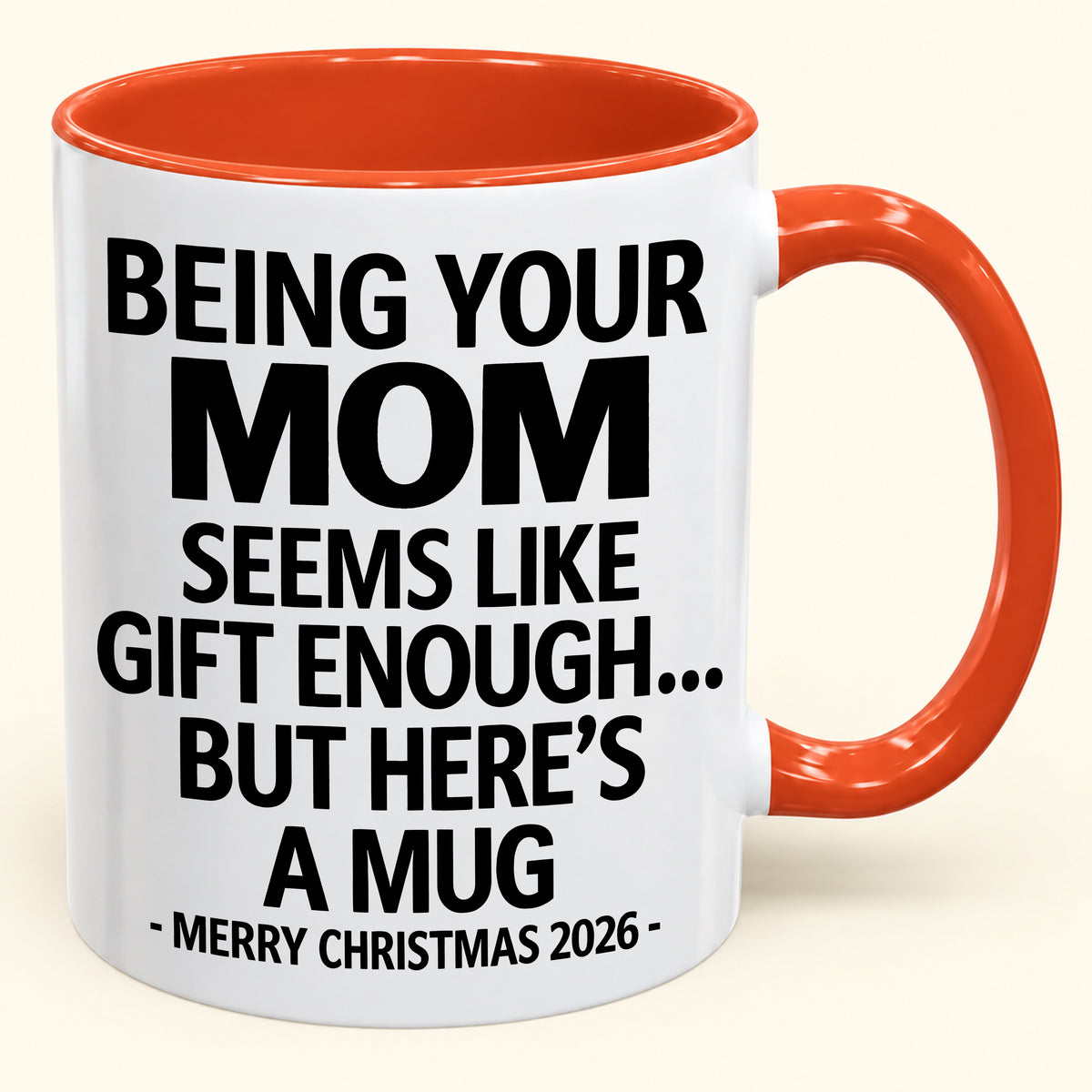 Being Your MOM Is Gift Enough - Funny Christmas 2026 - Gift Accent Coffee Mug (SKU2610-903)