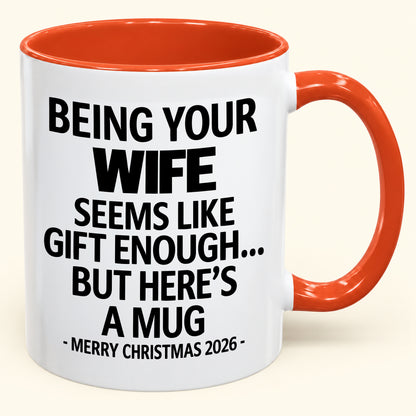 Being Your Wife Is Gift Enough - Funny Christmas 2026 - Gift Accent Coffee Mug (SKU2610-86)