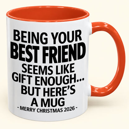 Being Your Best Friend Is Gift Enough - Funny Christmas 2026 - Gift Accent Coffee Mug (SKU2610-263)
