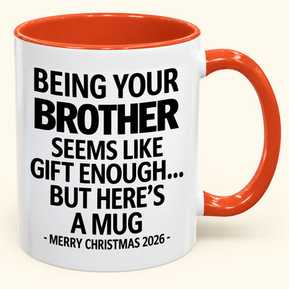 Being Your Brother Is Gift Enough - Funny Christmas 2026 - Gift Accent Coffee Mug (SKU2610-16)