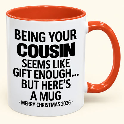 Being Your Cousin Is Gift Enough - Funny Christmas 2026 - Gift Accent Coffee Mug (SKU2610-264)