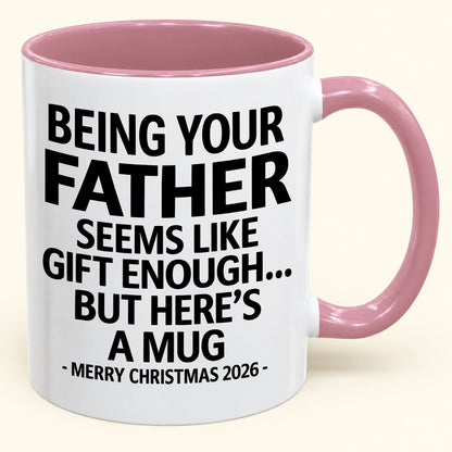Being Your Father Is Gift Enough - Funny Christmas 2026 - Gift Accent Coffee Mug (SKU2610-09)