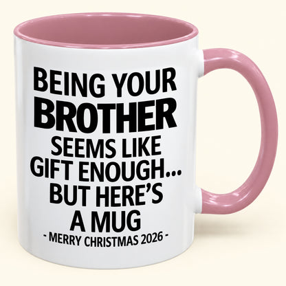 Being Your Brother Is Gift Enough - Funny Christmas 2026 - Gift Accent Coffee Mug (SKU2610-16)