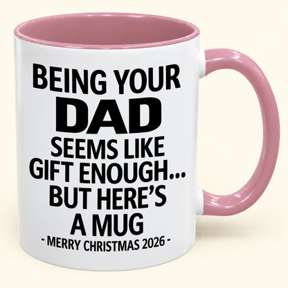 Being Your DAD Is Gift Enough - Funny Christmas 2026 - Gift Accent Coffee Mug (SKU2610-902)