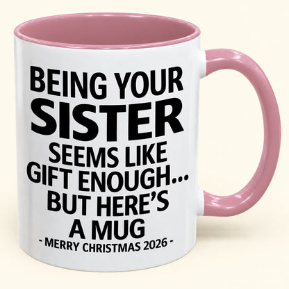 Being Your Sister Is Gift Enough - Funny Christmas 2026 - Gift Accent Coffee Mug (SKU2610-15)