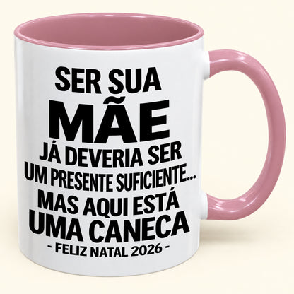 Ser Sua Mãe Já É Um Presente Suficiente – Caneca Bicolor Divertida – Presente de Natal 2026 (SKU2610-241)