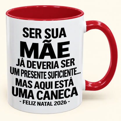 Ser Sua Mãe Já É Um Presente Suficiente – Caneca Bicolor Divertida – Presente de Natal 2026 (SKU2610-241)