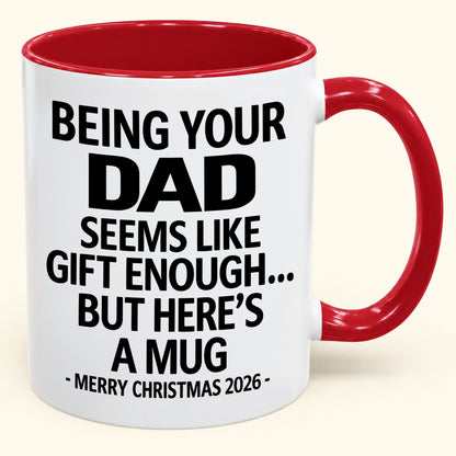 Being Your DAD Is Gift Enough - Funny Christmas 2026 - Gift Accent Coffee Mug (SKU2610-902)