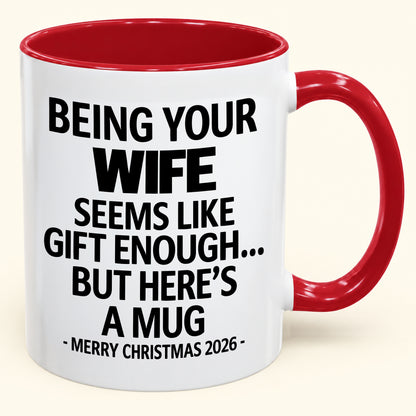 Being Your Wife Is Gift Enough - Funny Christmas 2026 - Gift Accent Coffee Mug (SKU2610-86)