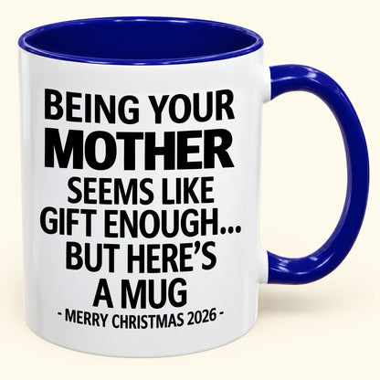 Being Your Mother Is Gift Enough - Funny Christmas 2026 - Gift Accent Coffee Mug (SKU2610-14)