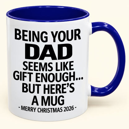 Being Your DAD Is Gift Enough - Funny Christmas 2026 - Gift Accent Coffee Mug (SKU2610-902)