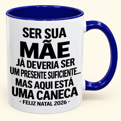 Ser Sua Mãe Já É Um Presente Suficiente – Caneca Bicolor Divertida – Presente de Natal 2026 (SKU2610-241)