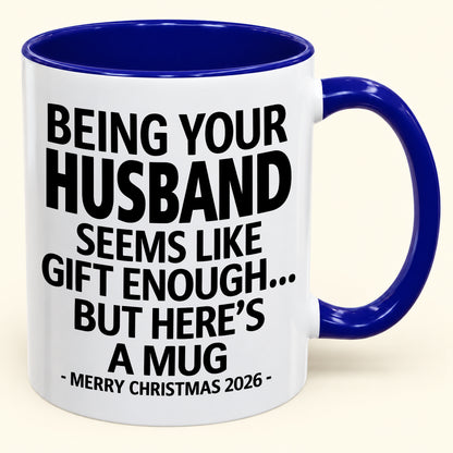 Being Your Husband Is Gift Enough - Funny Christmas 2026 - Gift Accent Coffee Mug (SKU2610-85)