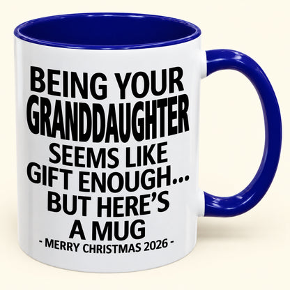 Being Your Granddaughter Is Gift Enough - Funny Christmas 2026 - Gift Accent Coffee Mug (SKU2610-137)
