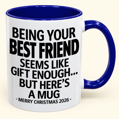 Being Your Best Friend Is Gift Enough - Funny Christmas 2026 - Gift Accent Coffee Mug (SKU2610-263)