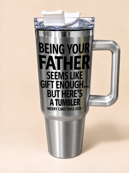 Being Your Father Is Gift Enough - Funny Christmas 2026 - Gift Insulated Tumbler 30oz/40oz (SKU2610-250)