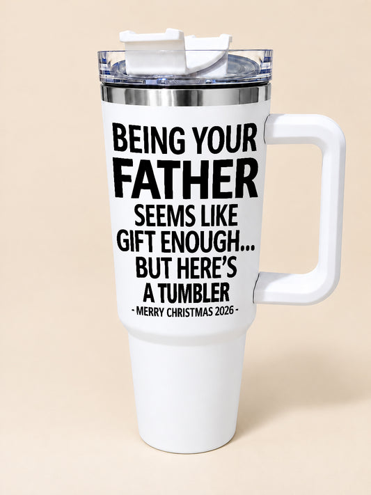 Being Your Father Is Gift Enough - Funny Christmas 2026 - Gift Insulated Tumbler 30oz/40oz (SKU2610-250)