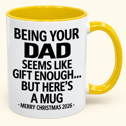 Being Your DAD Is Gift Enough - Funny Christmas 2026 - Gift Accent Coffee Mug (SKU2610-902)
