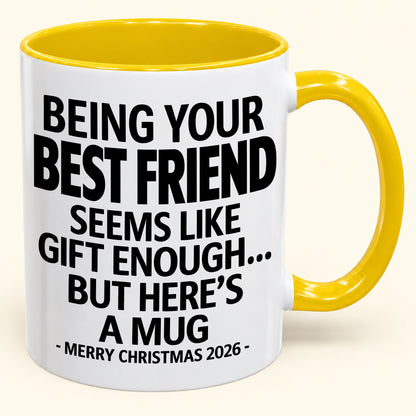 Being Your Best Friend Is Gift Enough - Funny Christmas 2026 - Gift Accent Coffee Mug (SKU2610-263)